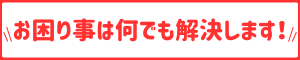 お困り事は何でも解決